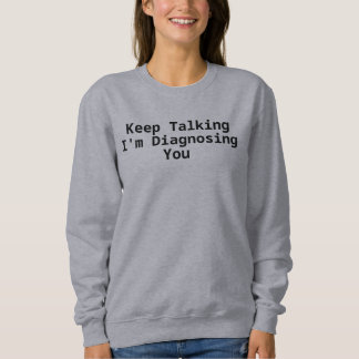Sweatshirt Continuez à parler, je vous diagnostique