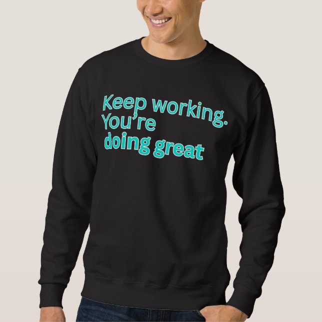 Sweatshirt Continuez à travailler. Vous faites un excellent t (Devant)