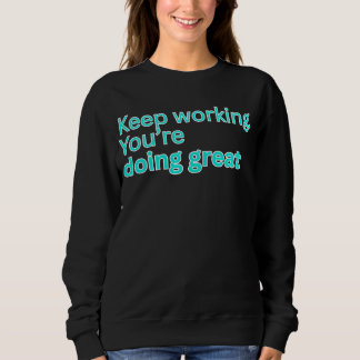 Sweatshirt Continuez à travailler. Vous faites un excellent t