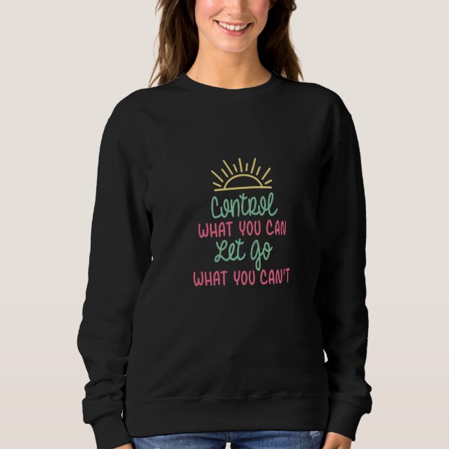 Sweatshirt Contrôler Ce Que Vous Pouvez Laisser Aller Ce Que  (Devant)
