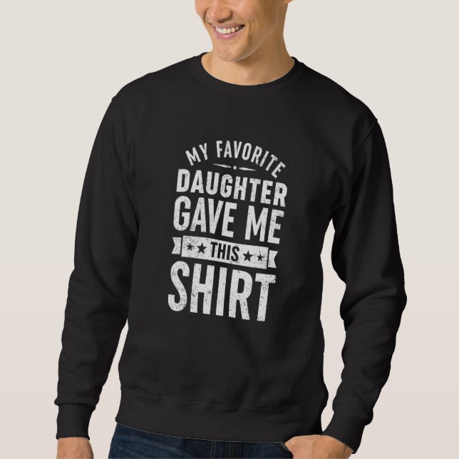 Sweatshirt Cool Drôle Pour Papa Ma Fille Préférée M'A Donné L (Devant)