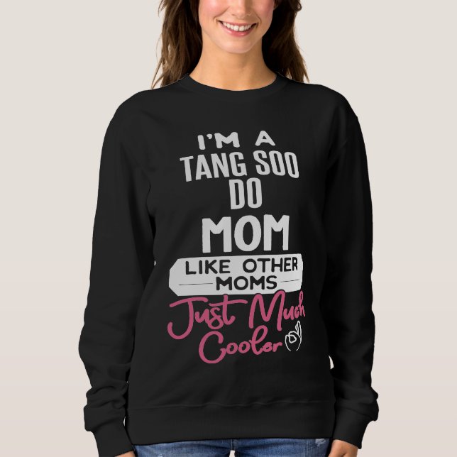Sweatshirt Cool Mothers Day  Tang Soo Do Mom (Devant)