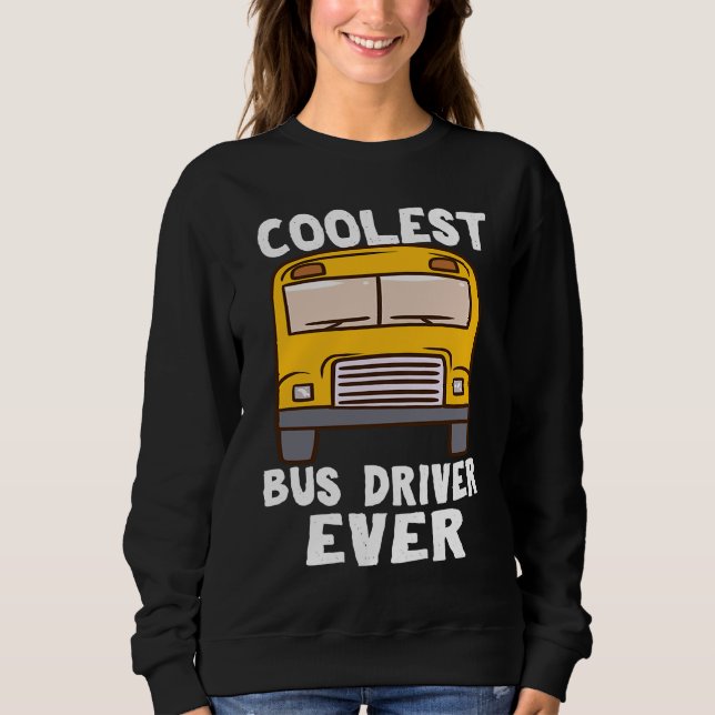Sweatshirt Coolest Bus Driver Ever School Bus Driver (Devant)
