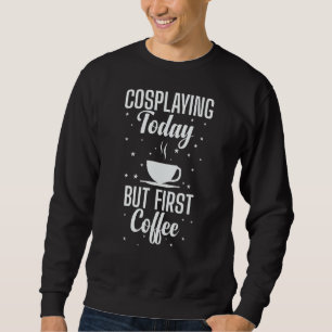 Sweatshirt Cosplaying Today Mais First Coffee Role Play