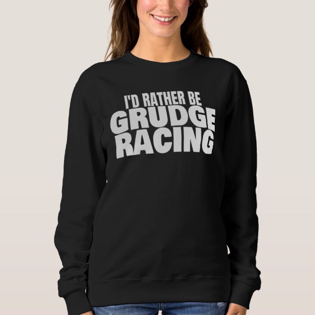 Sweatshirt Course de Grudge 1320 Piste de Drag I'd Rather Be  (Devant)