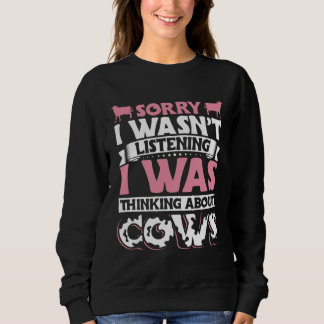 Sweatshirt Cow Sorry I Wasn t Listening I was Thinking About 