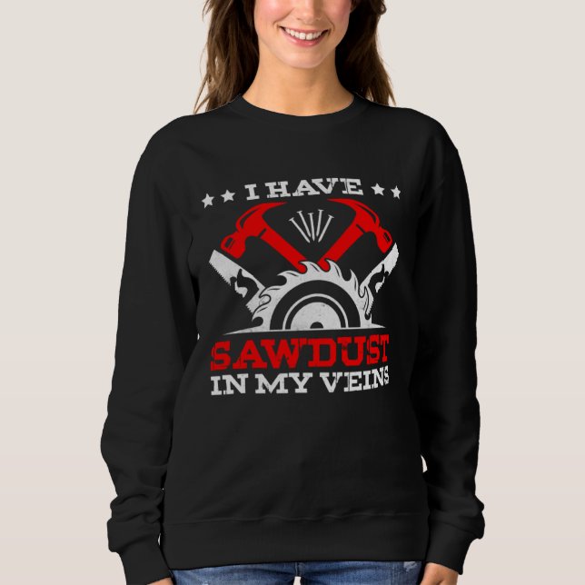 Sweatshirt Crafting Dad Crafter Woodworking Sawdust in Veins (Devant)