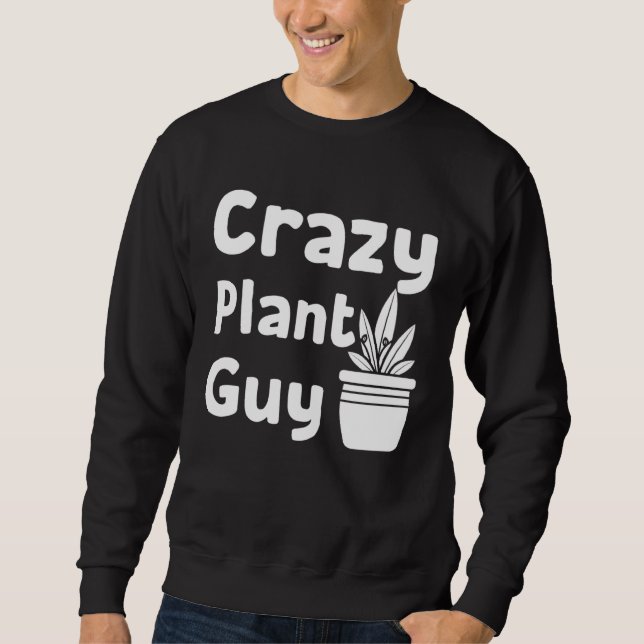 Sweatshirt Crazy Plant Guy Husband  Saying Gardening Quote fo (Devant)