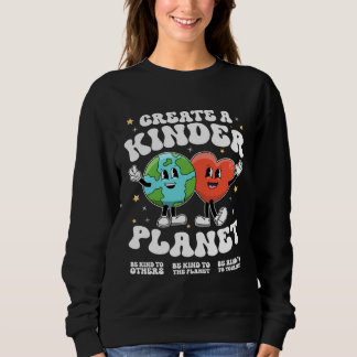 Sweatshirt Create a kinder planet Teacher Kind Earth Unity Da
