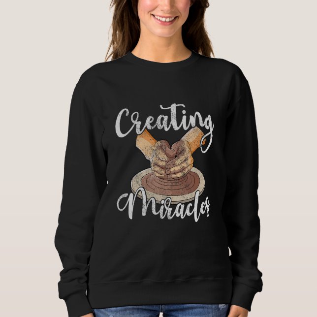 Sweatshirt Creating miralces ceramic clay potter pottery arti (Devant)