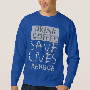 Sweatshirt Créez votre propre café Boire Sauvez la vie Réduir