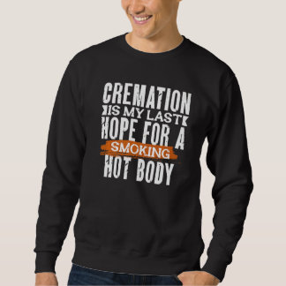 SWEATSHIRT CREMATION IS MY LAST HOPE FOR A SMOKING HOT BODY  