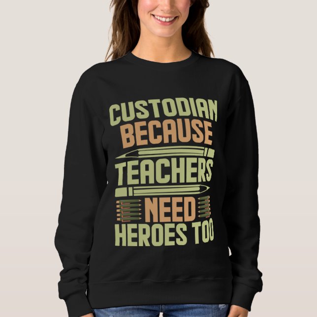 Sweatshirt Custodian Because Teachers Need Heroes Too  1 (Devant)