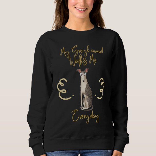 Sweatshirt Cute and dog My Greyhound walks me everyday (Devant)