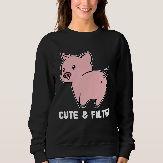 Sweatshirt Cute And Filthy Pig (Devant)