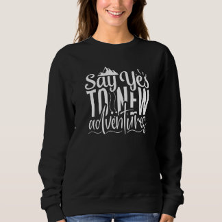 Sweatshirt Cute and Fun Say Yes To New Adventures Adventuring