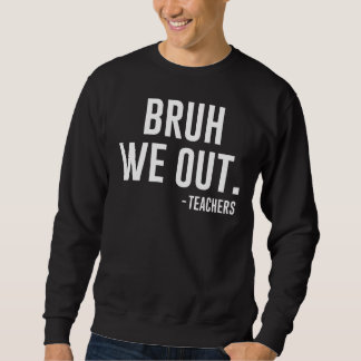 Sweatshirt Cute End Of School Year Teacher Summer Bruh We Out