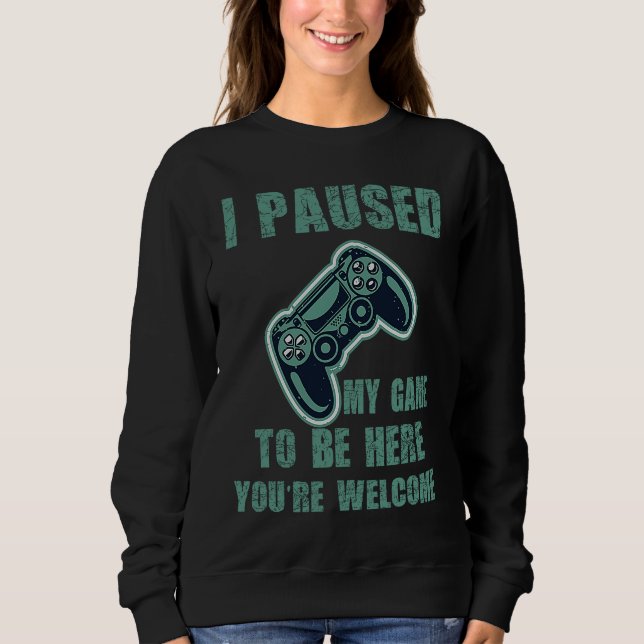 Sweatshirt Cute Gamer I Paused My Game To Be Here You're Welc (Devant)