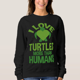Sweatshirt Cute Love Turtles More Than Humans Turtle Nature