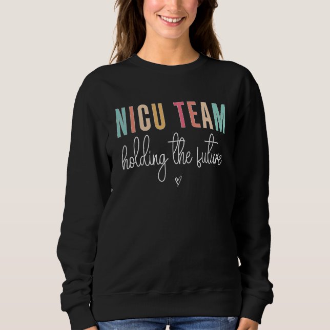 Sweatshirt Cute NICU Team Holding The Future NICU Nurse Squad (Devant)