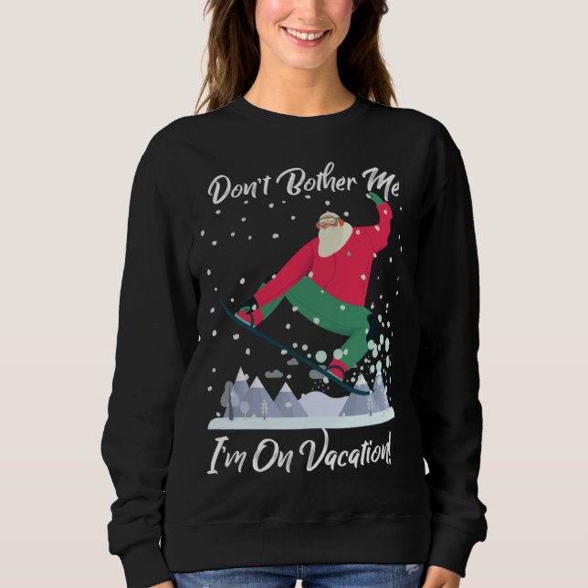 Sweatshirt Cute Santa Snowboarding Don t Bother Me I m On Vac (Devant)