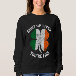 Sweatshirt Cute St patrick Shut Up Liver Vous êtes Fine Irish