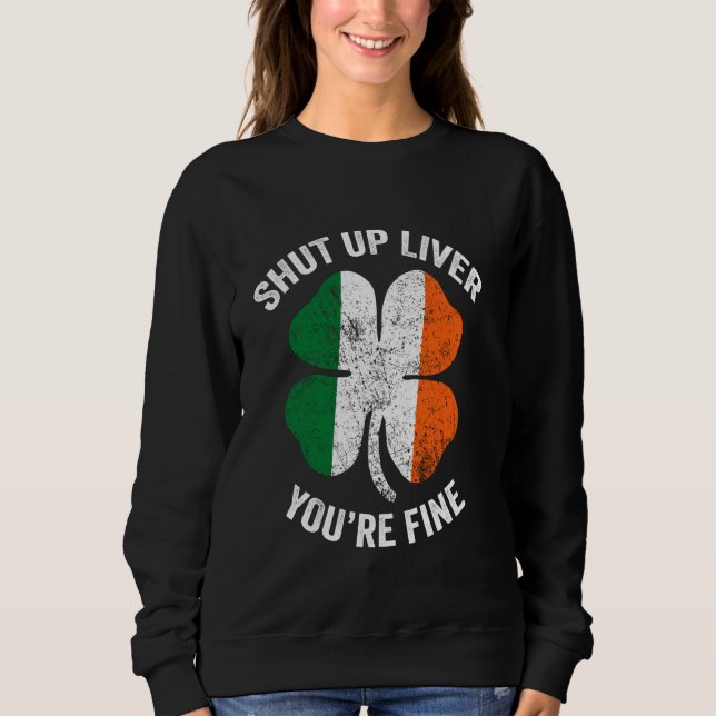 Sweatshirt Cute St patrick Shut Up Liver Vous êtes Fine Irish (Devant)