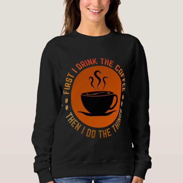 Sweatshirt d'abord je bois le café puis je fais les choses (Devant)