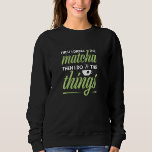 Sweatshirt D'Abord, Je Bois Le Thé Matcha Tea Green Matcha Te