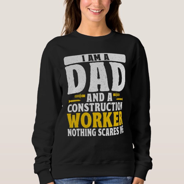 Sweatshirt Dad And A Construction Worker Nothing Scares Me Fa (Devant)