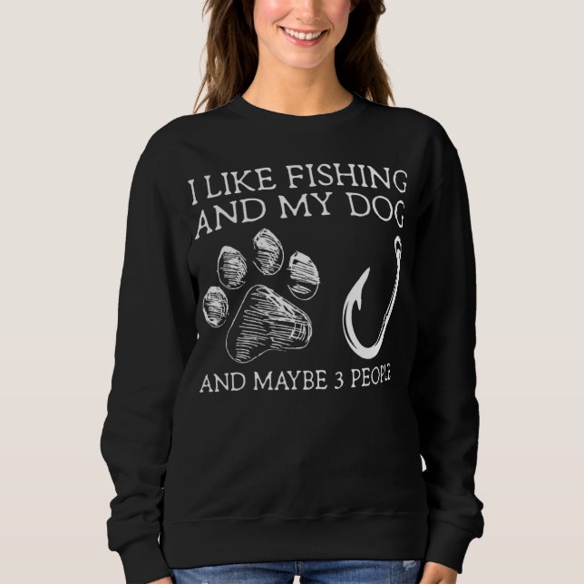 Sweatshirt Dad I Like Fishing My Dog and Maybe 3 People (Devant)