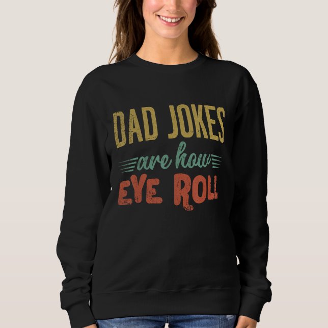 Sweatshirt Dad Jokes Are How Eye Roll  Fathers Day Sarcastic  (Devant)