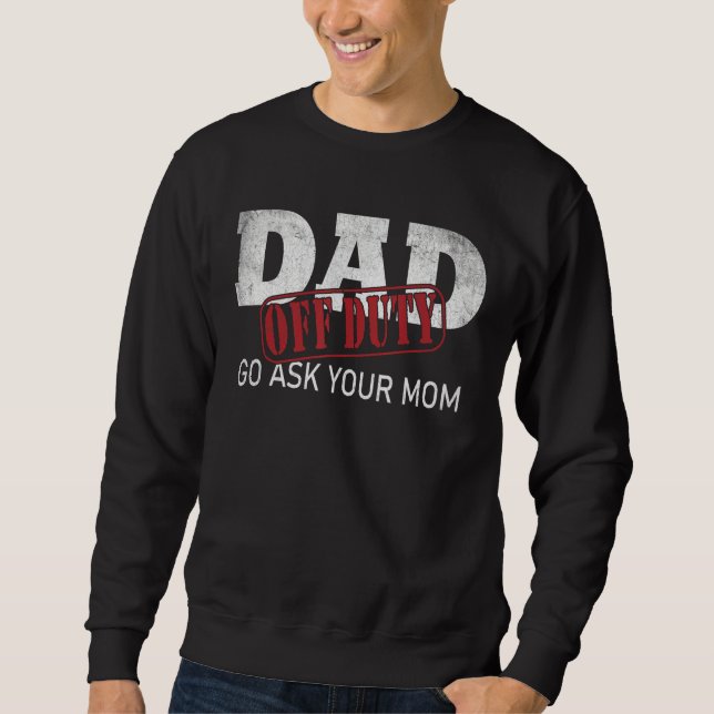 Sweatshirt Dad Off Duty Go Ask Your Mom Fathers Day (Devant)