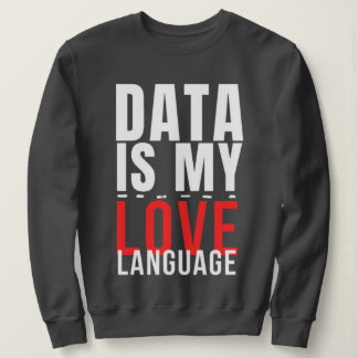 Sweatshirt Data Is My Love Language - Funny Data Scientist