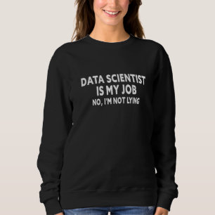 Sweatshirt Data Scientist is My Job Funny April Fool's Lying