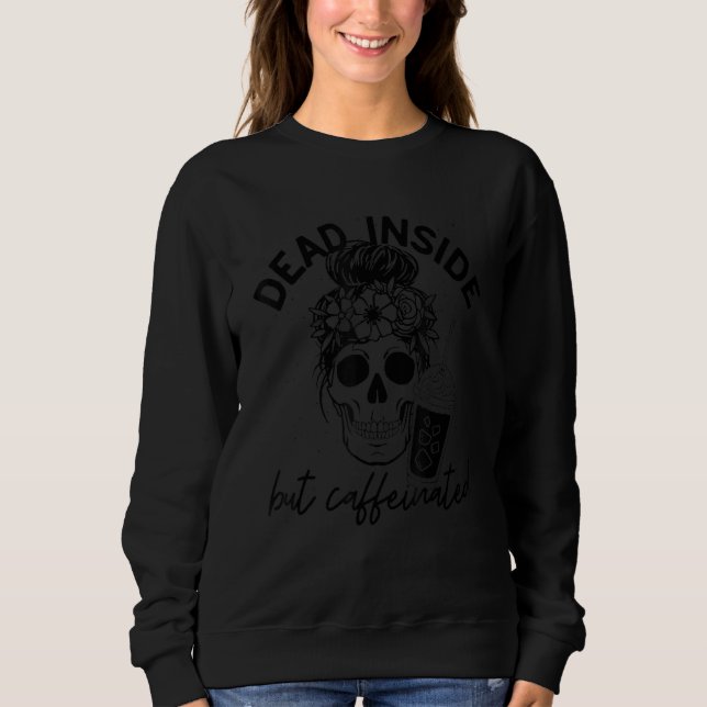 Sweatshirt Dead Inside But Caffeinated Skeleton coffee Flower (Devant)