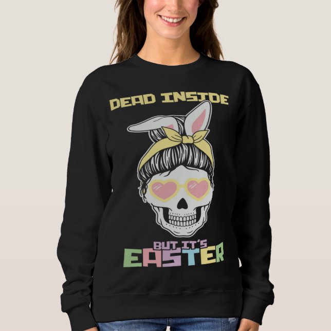 Sweatshirt Dead Inside But It s Easter Happy Skeleton Easter  (Devant)