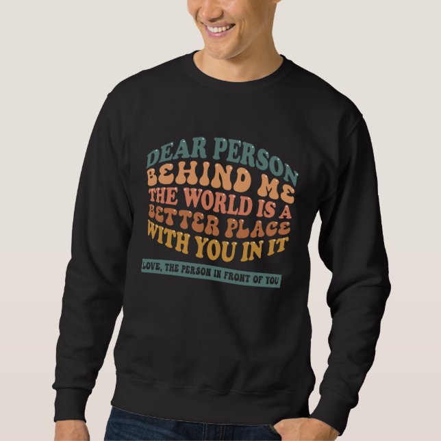 Sweatshirt Dear Person Behind Me The World Is A Better Place  (Devant)