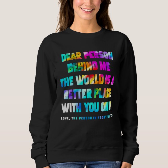 Sweatshirt Dear Person Behind Me The World Is A Better Place  (Devant)