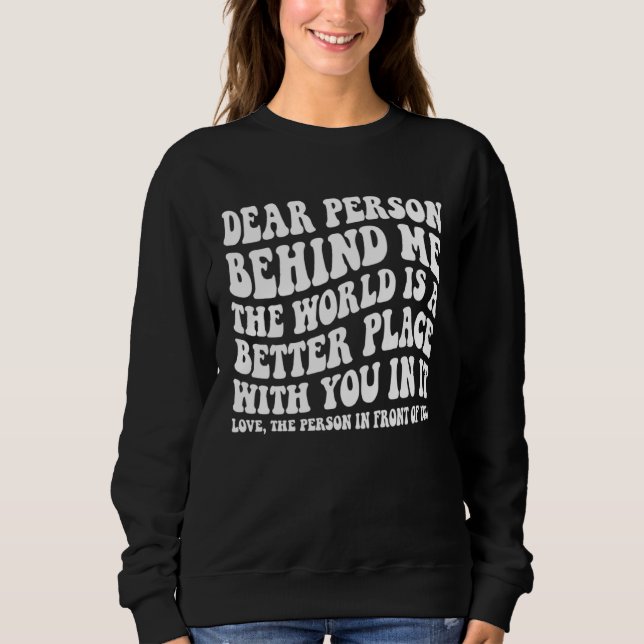 Sweatshirt Dear Person Behind Me The World Is A Better Place  (Devant)