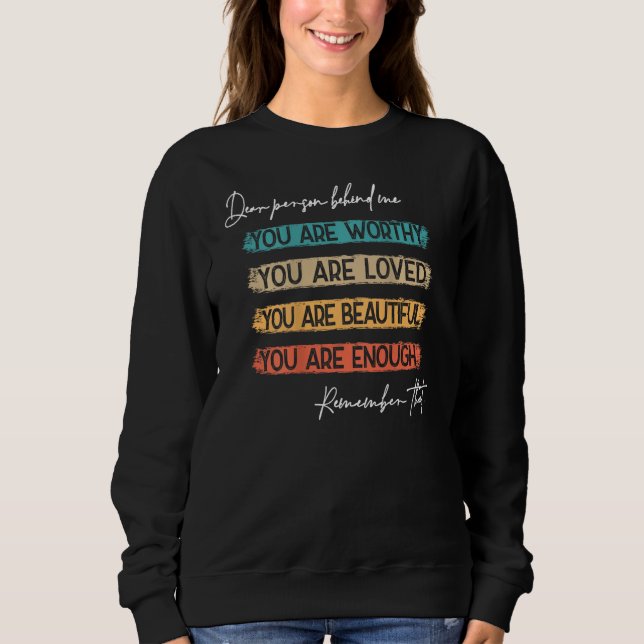 Sweatshirt Dear Person Behind Me You re Worthy Loved Beautifu (Devant)
