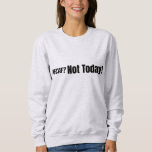 Sweatshirt Décaf ? Pas aujourd'hui