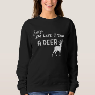 Sweatshirt Deer Désolé d'être en retard J'ai vu un cerf