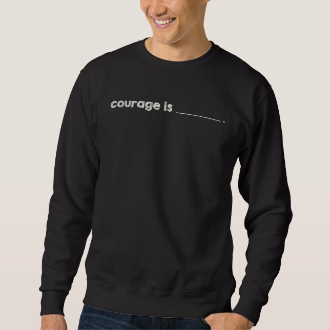 Sweatshirt Define What Courage Means to You Fill in the Blank (Devant)
