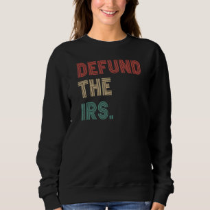 Sweatshirt Defund The Irs Tax Return Tee Anti Tax Irs Funny H