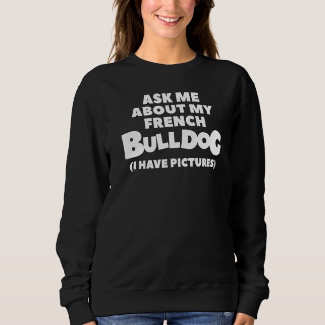 Sweatshirt Demandez-Moi À Propos De Mon French Bulldog J'Ai D (Devant)