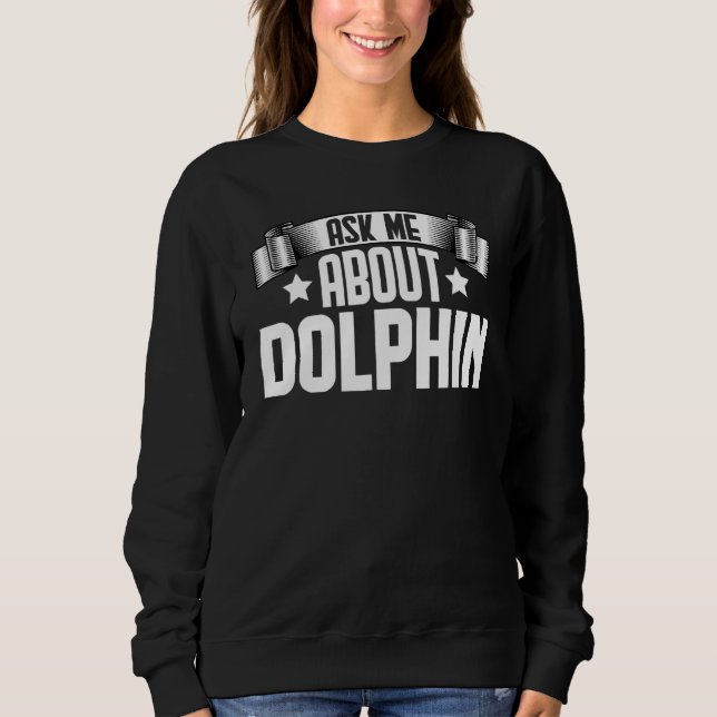 Sweatshirt Demandez-moi à propos du dauphin dauphin (Devant)