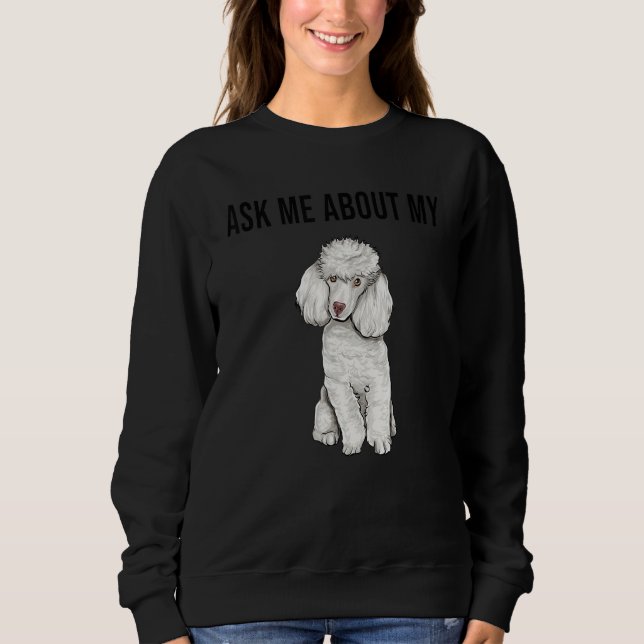 Sweatshirt Demandez-moi des nouvelles de mon chien caniche (Devant)