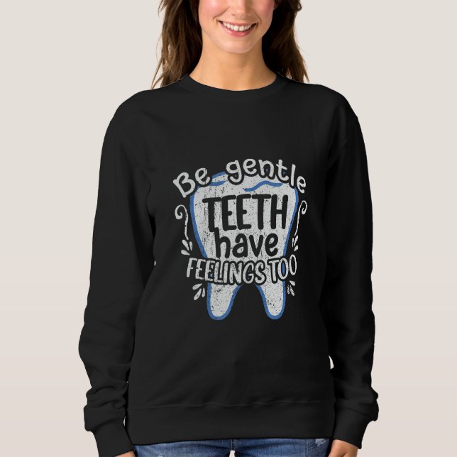 Sweatshirt Dentist Dental  Be Gentle Teeth Have Feelings Too (Devant)