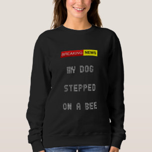 Sweatshirt Dernières Nouvelles Mon Chien A Marché Sur Une Abe